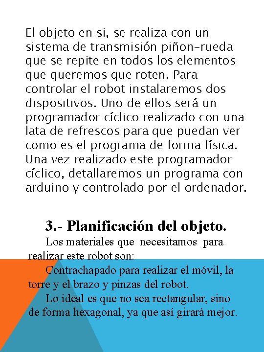 El objeto en si, se realiza con un sistema de transmisión piñon-rueda que se