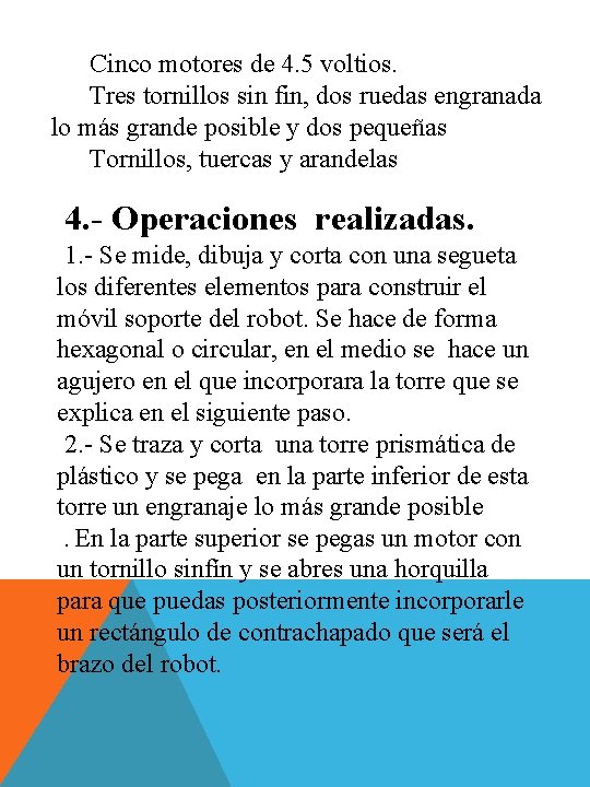 Cinco motores de 4. 5 voltios. Tres tornillos sin fin, dos ruedas engranada lo