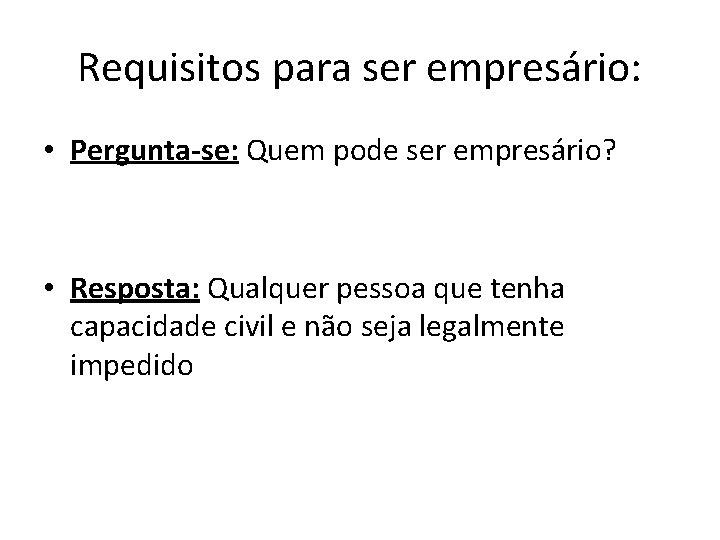 Requisitos para ser empresário: • Pergunta-se: Quem pode ser empresário? • Resposta: Qualquer pessoa