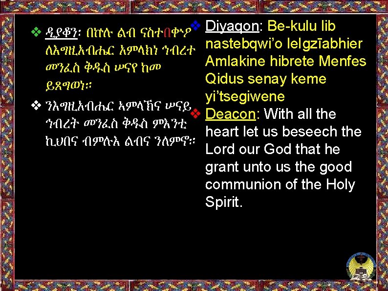 ❖ Diyaqon: Be-kulu lib ❖ ዲያቆን፡ በኵሉ ልብ ናስተበቍዖ nastebqwi’o le. Igzīabhier ለእግዚአብሔር አምላክነ