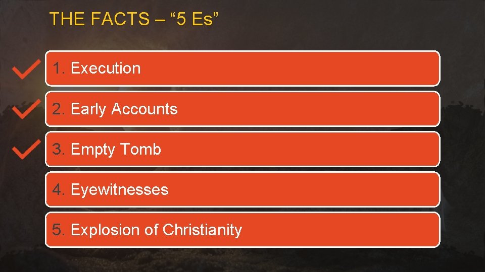 THE FACTS – “ 5 Es” 1. Execution 2. Early Accounts 3. Empty Tomb