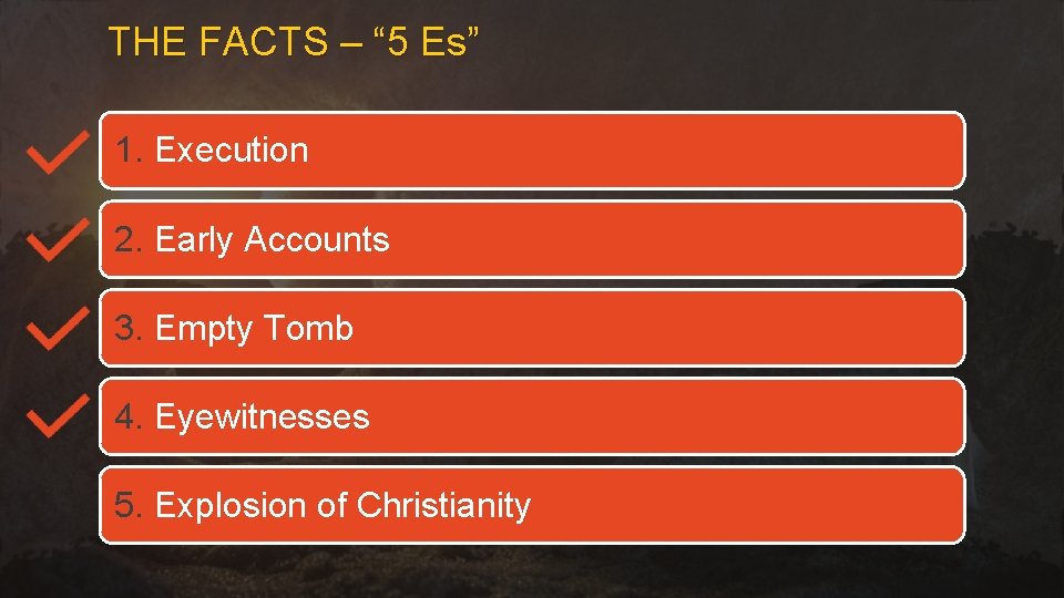 THE FACTS – “ 5 Es” 1. Execution 2. Early Accounts 3. Empty Tomb