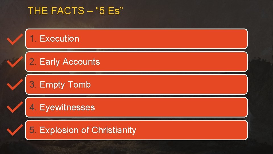 THE FACTS – “ 5 Es” 1. Execution 2. Early Accounts 3. Empty Tomb