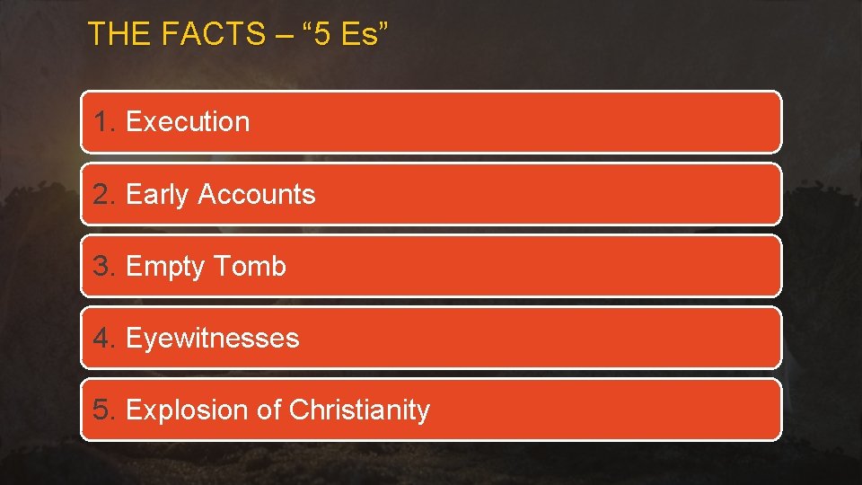 THE FACTS – “ 5 Es” 1. Execution 2. Early Accounts 3. Empty Tomb