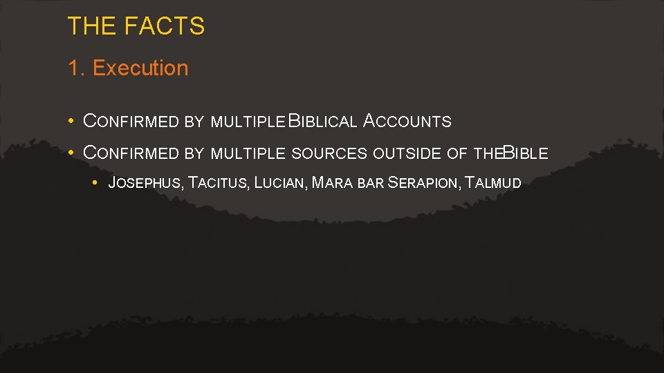 THE FACTS 1. Execution • CONFIRMED BY MULTIPLE BIBLICAL ACCOUNTS • CONFIRMED BY MULTIPLE