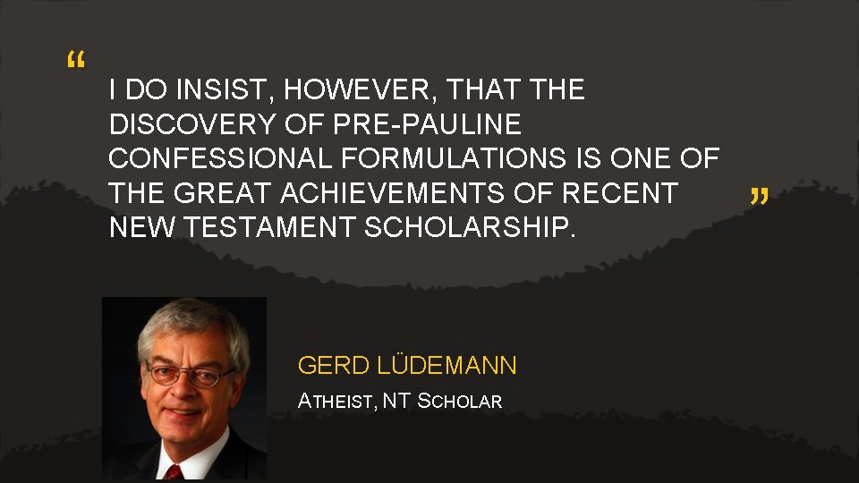 “ I DO INSIST, HOWEVER, THAT THE DISCOVERY OF PRE-PAULINE CONFESSIONAL FORMULATIONS IS ONE