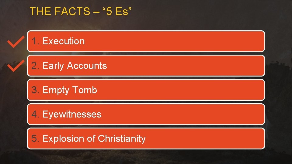 THE FACTS – “ 5 Es” 1. Execution 2. Early Accounts 3. Empty Tomb
