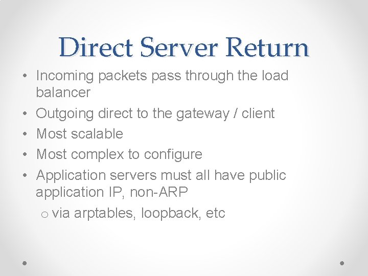 Direct Server Return • Incoming packets pass through the load balancer • Outgoing direct Direct Server Return • Incoming packets pass through the load balancer • Outgoing direct