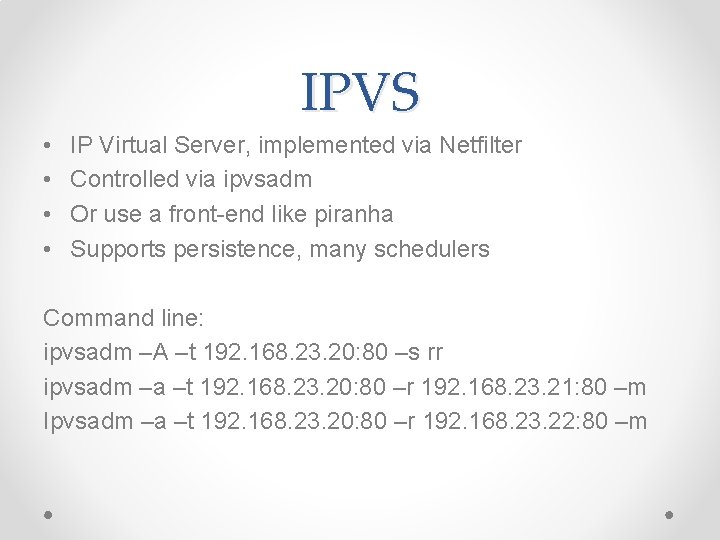 IPVS • • IP Virtual Server, implemented via Netfilter Controlled via ipvsadm Or use IPVS • • IP Virtual Server, implemented via Netfilter Controlled via ipvsadm Or use