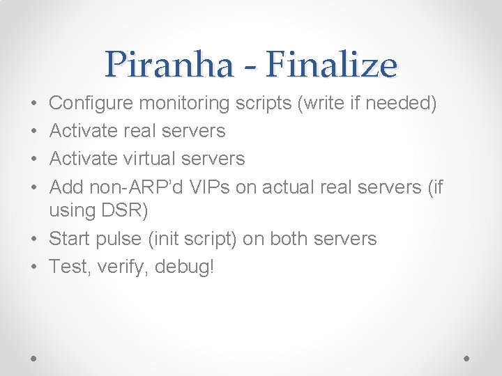 Piranha - Finalize • • Configure monitoring scripts (write if needed) Activate real servers Piranha - Finalize • • Configure monitoring scripts (write if needed) Activate real servers