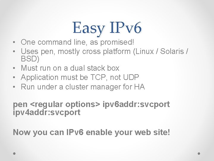 Easy IPv 6 • One command line, as promised! • Uses pen, mostly cross Easy IPv 6 • One command line, as promised! • Uses pen, mostly cross