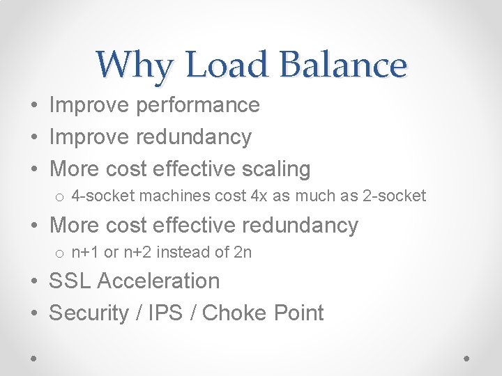 Why Load Balance • Improve performance • Improve redundancy • More cost effective scaling Why Load Balance • Improve performance • Improve redundancy • More cost effective scaling
