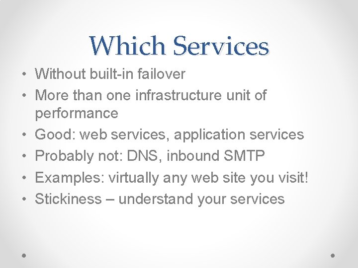 Which Services • Without built-in failover • More than one infrastructure unit of performance Which Services • Without built-in failover • More than one infrastructure unit of performance