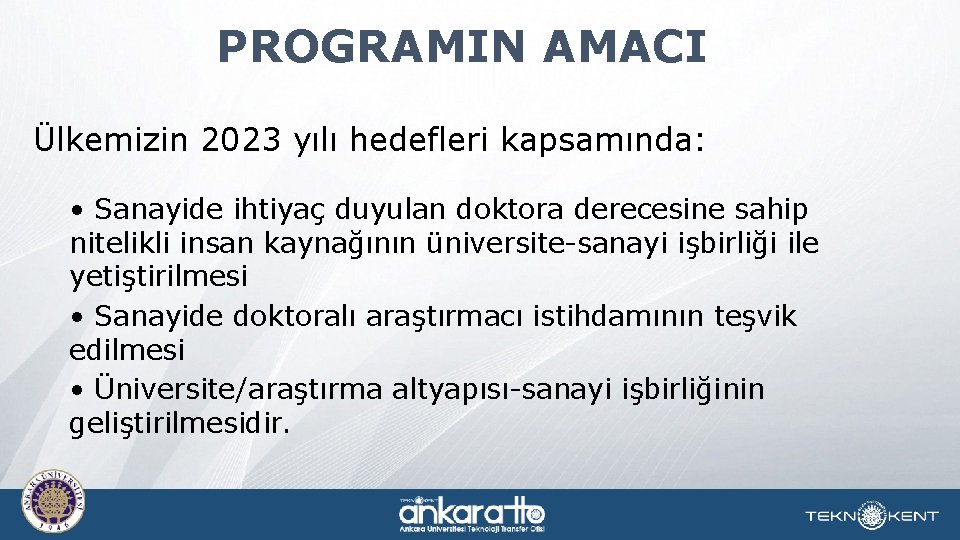 PROGRAMIN AMACI Ülkemizin 2023 yılı hedefleri kapsamında: • Sanayide ihtiyaç duyulan doktora derecesine sahip