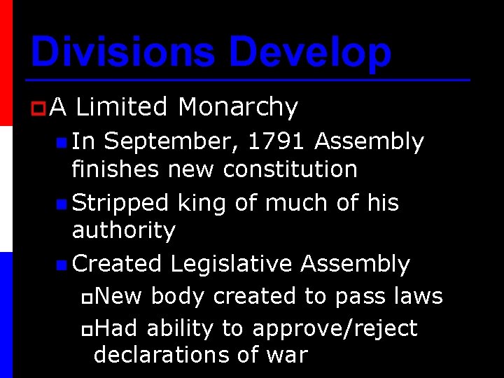 Divisions Develop p. A Limited Monarchy n In September, 1791 Assembly finishes new constitution