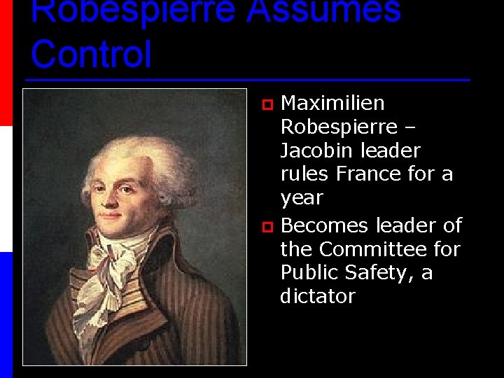 Robespierre Assumes Control Maximilien Robespierre – Jacobin leader rules France for a year p