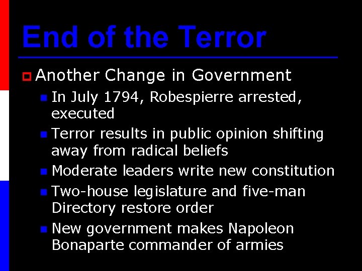 End of the Terror p Another Change in Government In July 1794, Robespierre arrested,