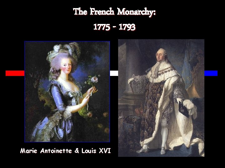 The French Monarchy: 1775 - 1793 Marie Antoinette & Louis XVI 