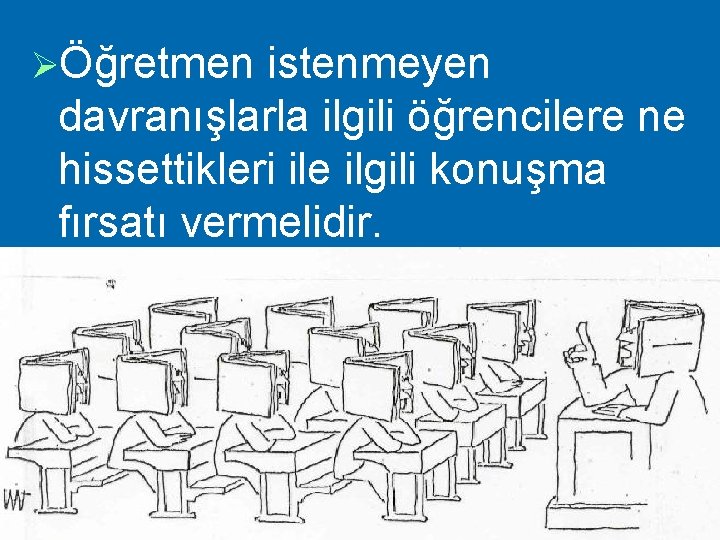 ØÖğretmen istenmeyen davranışlarla ilgili öğrencilere ne hissettikleri ile ilgili konuşma fırsatı vermelidir. 