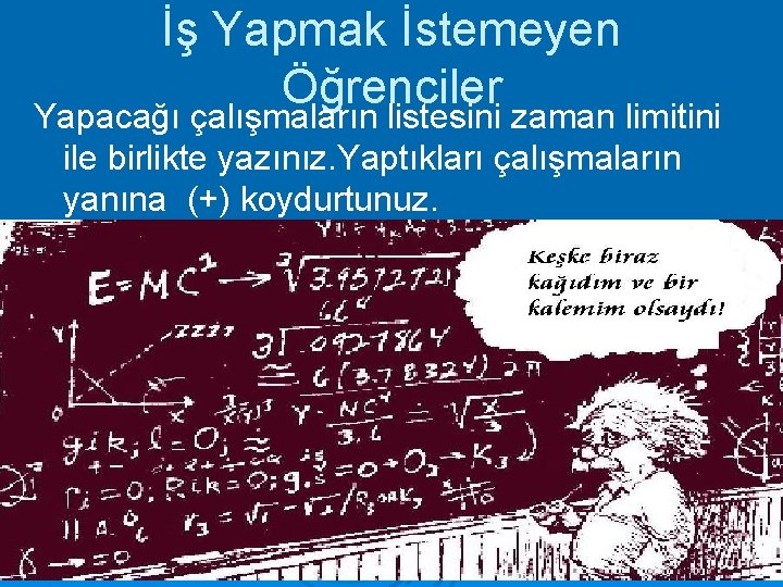 İş Yapmak İstemeyen Öğrenciler Yapacağı çalışmaların listesini zaman limitini ile birlikte yazınız. Yaptıkları çalışmaların