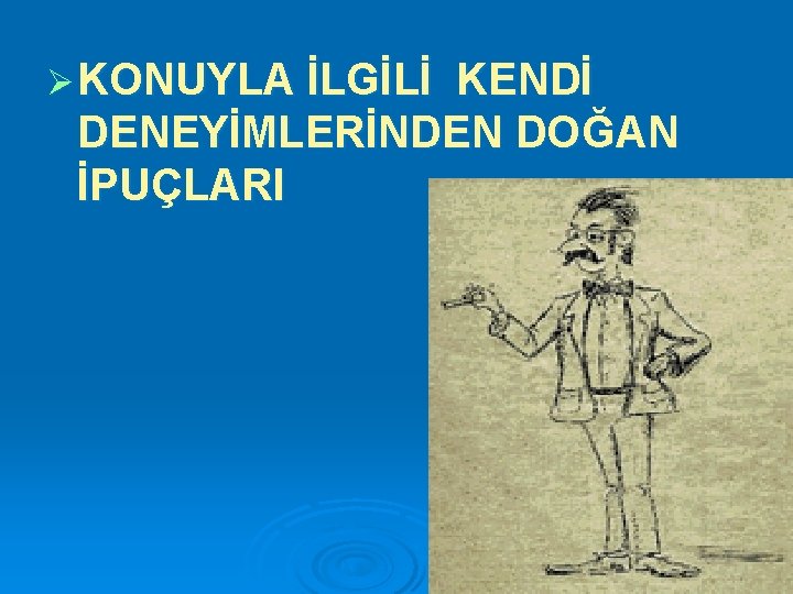 Ø KONUYLA İLGİLİ KENDİ DENEYİMLERİNDEN DOĞAN İPUÇLARI 