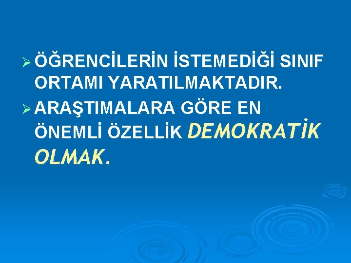 Ø ÖĞRENCİLERİN İSTEMEDİĞİ SINIF ORTAMI YARATILMAKTADIR. Ø ARAŞTIMALARA GÖRE EN ÖNEMLİ ÖZELLİK DEMOKRATİK OLMAK.