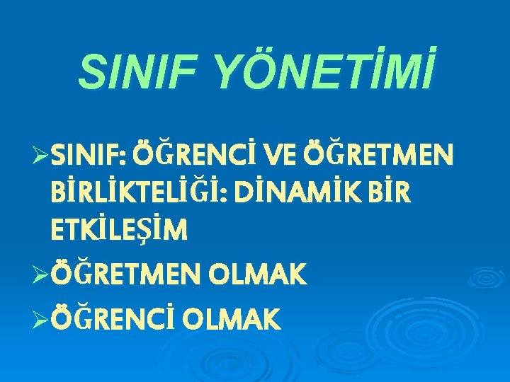 SINIF YÖNETİMİ ØSINIF: ÖĞRENCİ VE ÖĞRETMEN BİRLİKTELİĞİ: DİNAMİK BİR ETKİLEŞİM ØÖĞRETMEN OLMAK ØÖĞRENCİ OLMAK