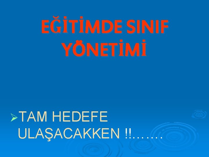 EĞİTİMDE SINIF YÖNETİMİ ØTAM HEDEFE ULAŞACAKKEN !!……. 