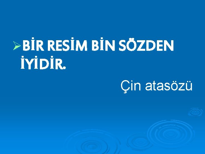 ØBİR RESİM BİN SÖZDEN İYİDİR. Çin atasözü 