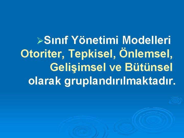 ØSınıf Yönetimi Modelleri Otoriter, Tepkisel, Önlemsel, Gelişimsel ve Bütünsel olarak gruplandırılmaktadır. 