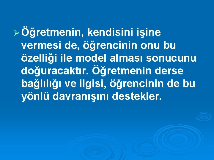 Ø Öğretmenin, kendisini işine vermesi de, öğrencinin onu bu özelliği ile model alması sonucunu