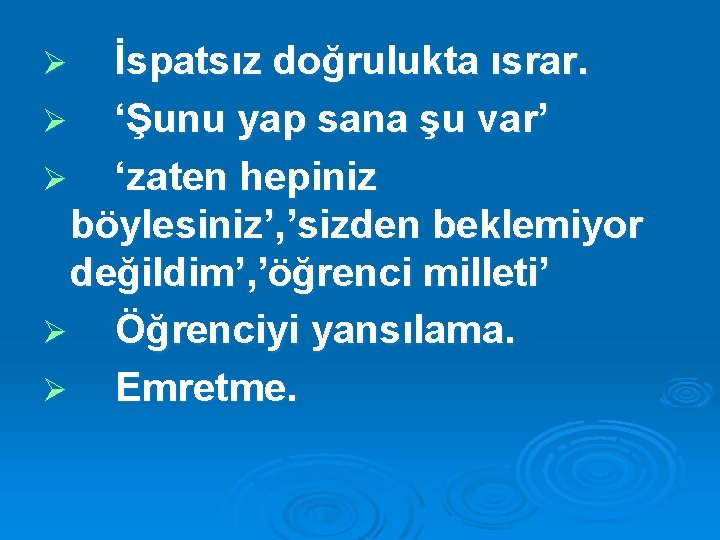 İspatsız doğrulukta ısrar. Ø ‘Şunu yap sana şu var’ Ø ‘zaten hepiniz böylesiniz’, ’sizden