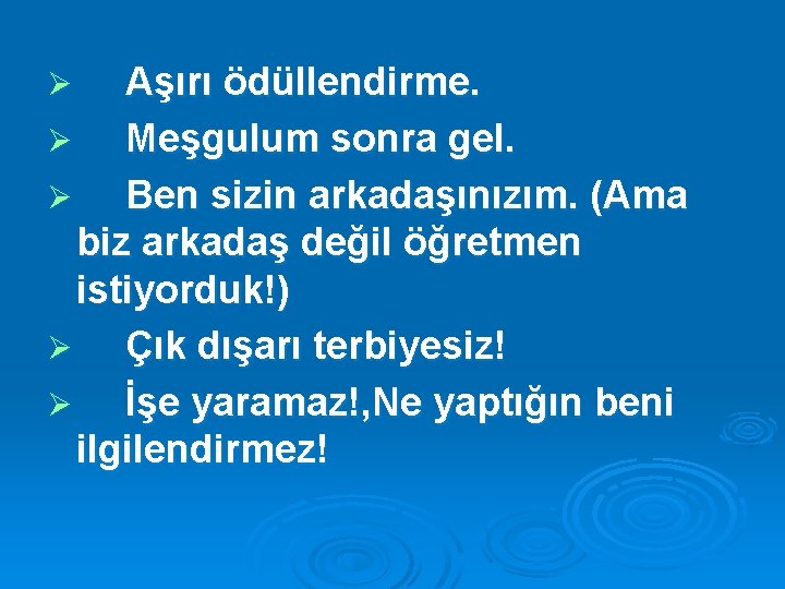 Aşırı ödüllendirme. Ø Meşgulum sonra gel. Ø Ben sizin arkadaşınızım. (Ama biz arkadaş değil