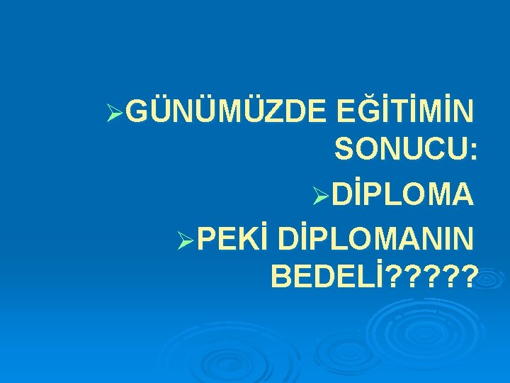 ØGÜNÜMÜZDE EĞİTİMİN SONUCU: ØDİPLOMA ØPEKİ DİPLOMANIN BEDELİ? ? ? 