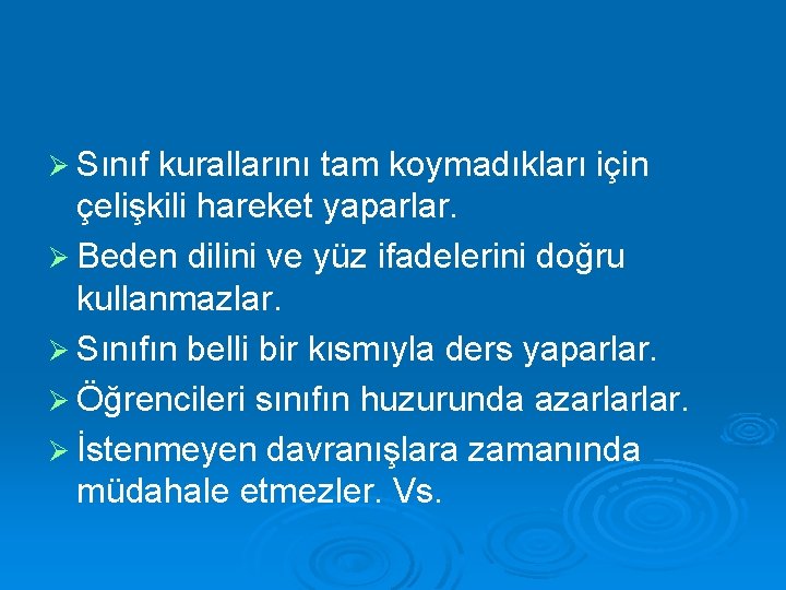 Ø Sınıf kurallarını tam koymadıkları için çelişkili hareket yaparlar. Ø Beden dilini ve yüz