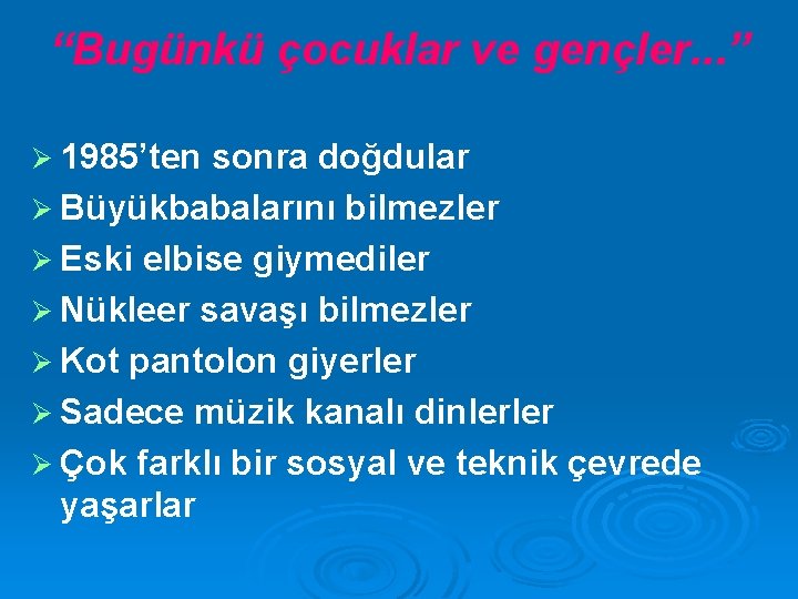 “Bugünkü çocuklar ve gençler. . . ” Ø 1985’ten sonra doğdular Ø Büyükbabalarını bilmezler