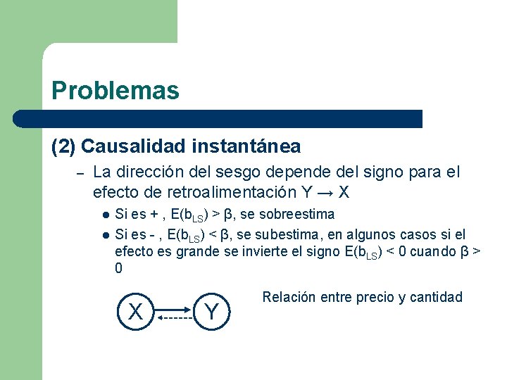 Problemas (2) Causalidad instantánea – La dirección del sesgo depende del signo para el