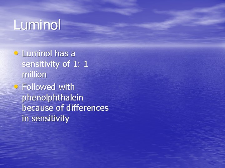 Luminol • Luminol has a • sensitivity of 1: 1 million Followed with phenolphthalein