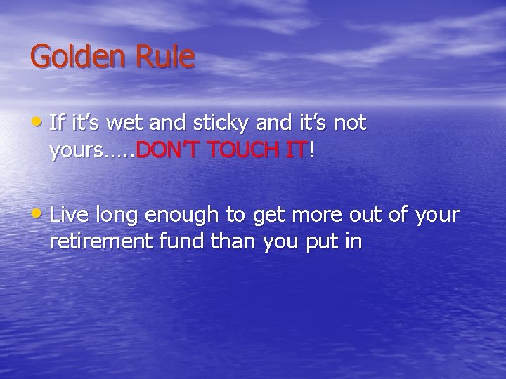 Golden Rule • If it’s wet and sticky and it’s not yours…. . DON’T