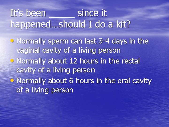 It’s been _____ since it happened…should I do a kit? • Normally sperm can