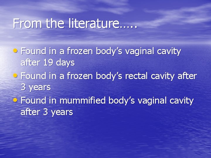 From the literature…. . • Found in a frozen body’s vaginal cavity after 19