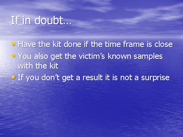 If in doubt… • Have the kit done if the time frame is close