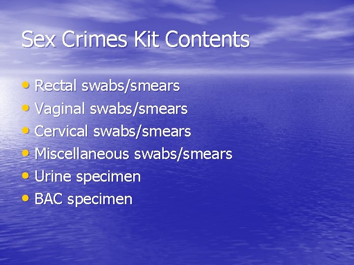 Sex Crimes Kit Contents • Rectal swabs/smears • Vaginal swabs/smears • Cervical swabs/smears •