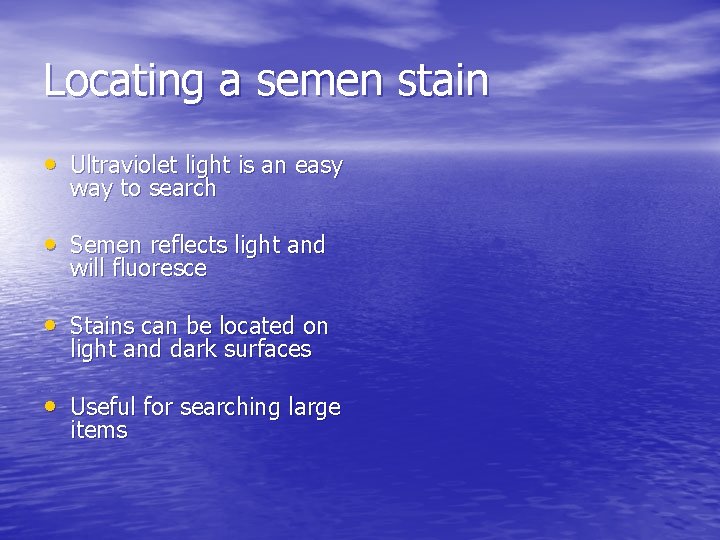 Locating a semen stain • Ultraviolet light is an easy way to search •