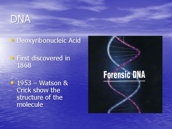 DNA • Deoxyribonucleic Acid • First discovered in 1868 • 1953 – Watson &