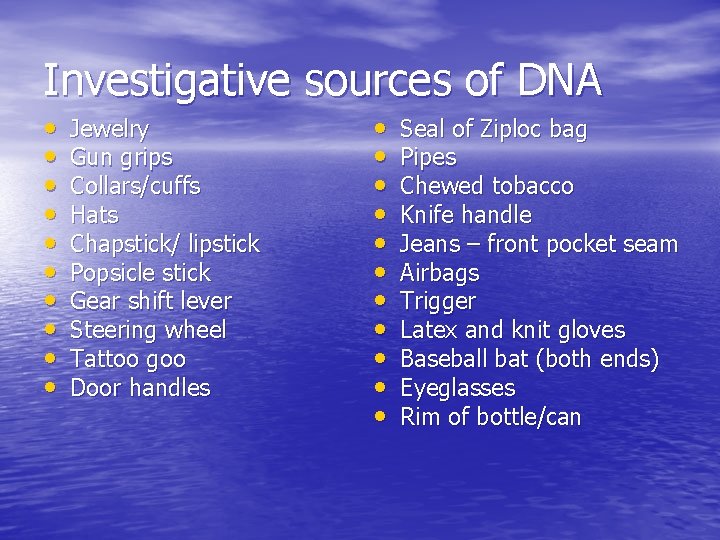 Investigative sources of DNA • • • Jewelry Gun grips Collars/cuffs Hats Chapstick/ lipstick