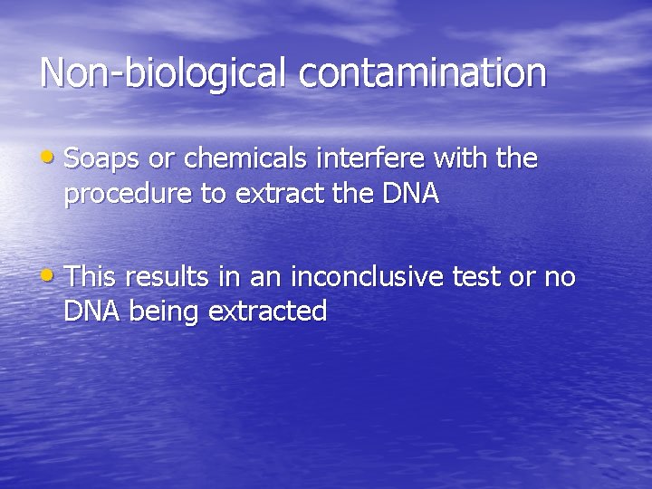 Non-biological contamination • Soaps or chemicals interfere with the procedure to extract the DNA
