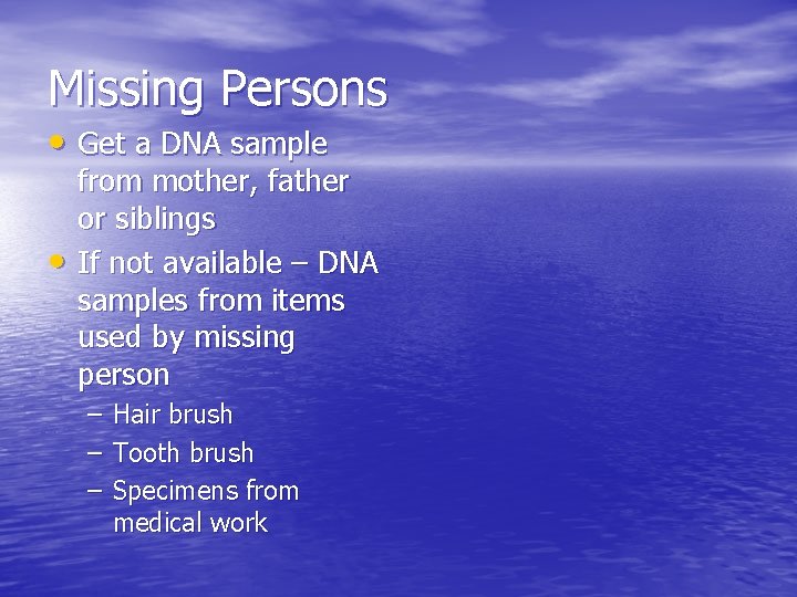 Missing Persons • Get a DNA sample • from mother, father or siblings If
