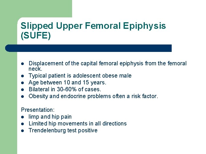 Slipped Upper Femoral Epiphysis (SUFE) l l l Displacement of the capital femoral epiphysis