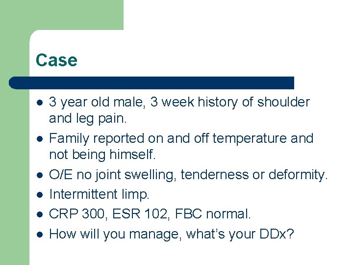 Case l l l 3 year old male, 3 week history of shoulder and